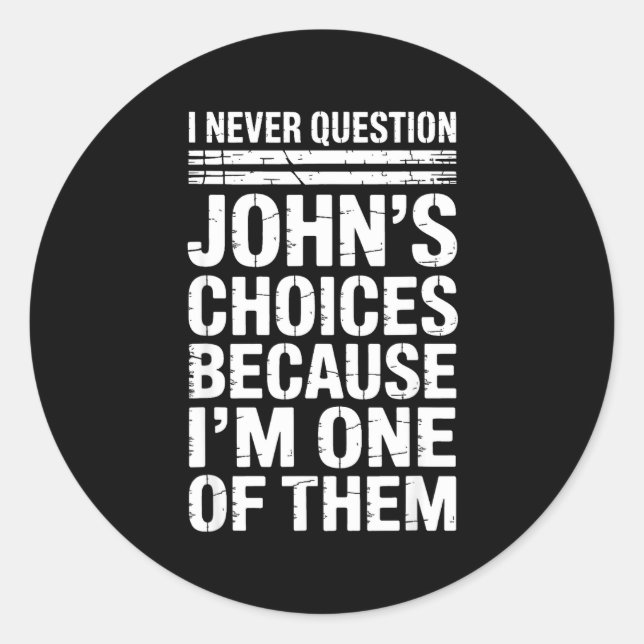 Sticker Rond I Never Question John's Choices Because I'm One Of (Devant)