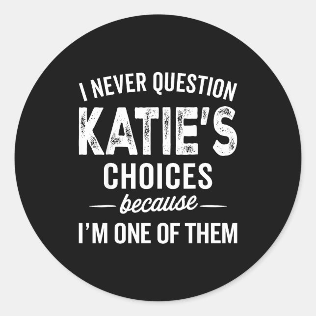 Sticker Rond I Never Question Katie’s Choices - Katie D Name  (Devant)