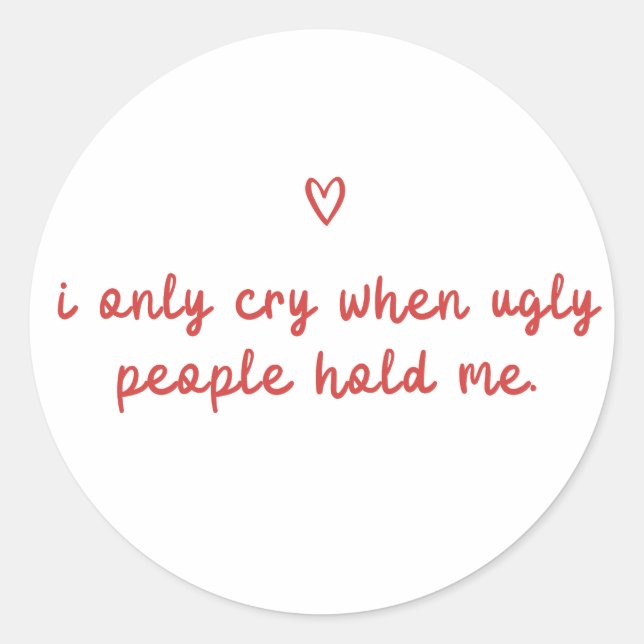 Sticker Rond I Only Cry When Ugly People Hold Me (Devant)