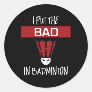 Sticker Rond I Put the Bad In Badminton - Badminton Player Tee