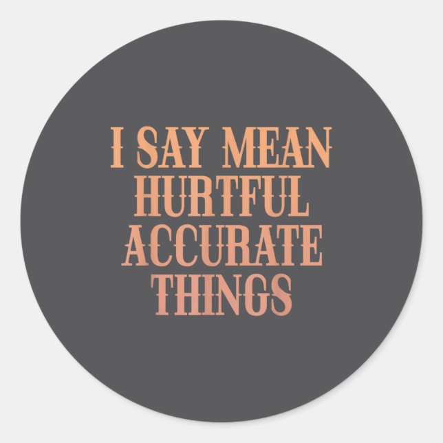 Sticker Rond I Say Mean Hurtful Accurate Things  (Devant)
