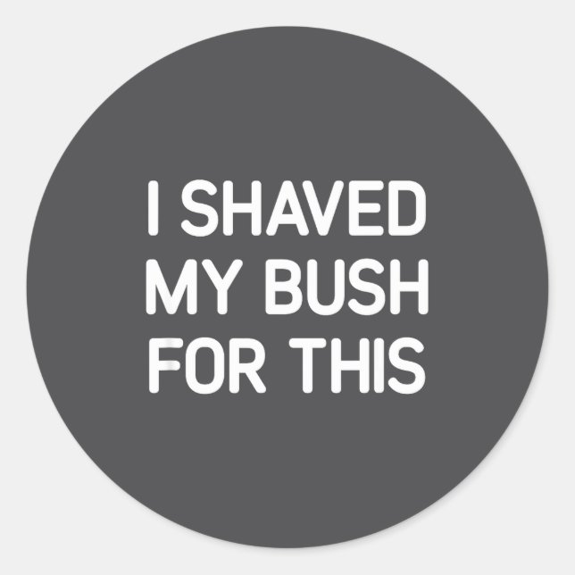 Sticker Rond I Shaved My Bush For This, Funny, Jokes, Sarcastic (Devant)