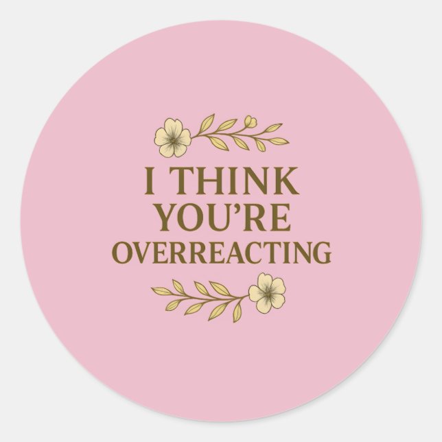 Sticker Rond I Think You’re Overreacting Sarcastic Quote (Devant)