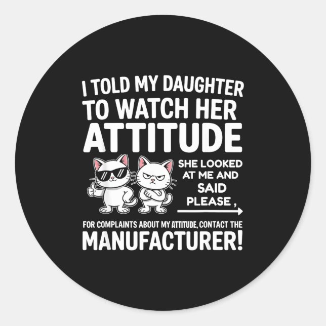 Sticker Rond I Told My Daughter To Watch Her Attitude Funny Cat (Devant)