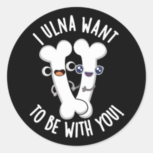 Sticker Rond I Ulna Veut Être Avec Vous Amusants Bone Puns Dark