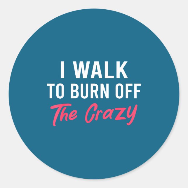 Sticker Rond I Walk To Burn Off The Crazy Funny Walking Quote  (Devant)