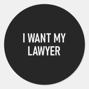 Sticker Rond I Want My Lawyer, Funny, Jokes, Sarcastic