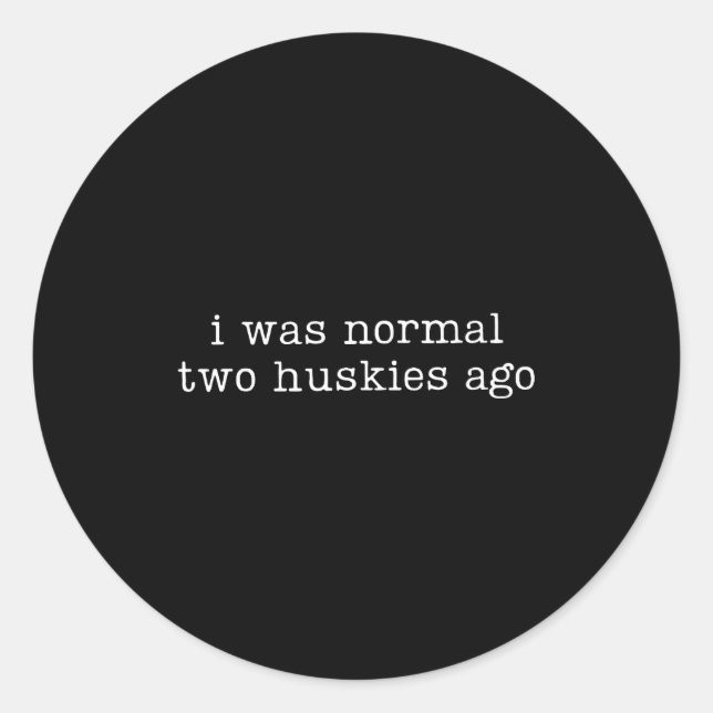 Sticker Rond I Was Normal Two Huskies Ago Funny Husky Dog Quote (Devant)