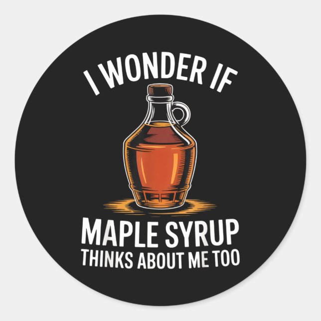Sticker Rond I Wonder If Maple Syrup Thinks About Me Too Food L (Devant)