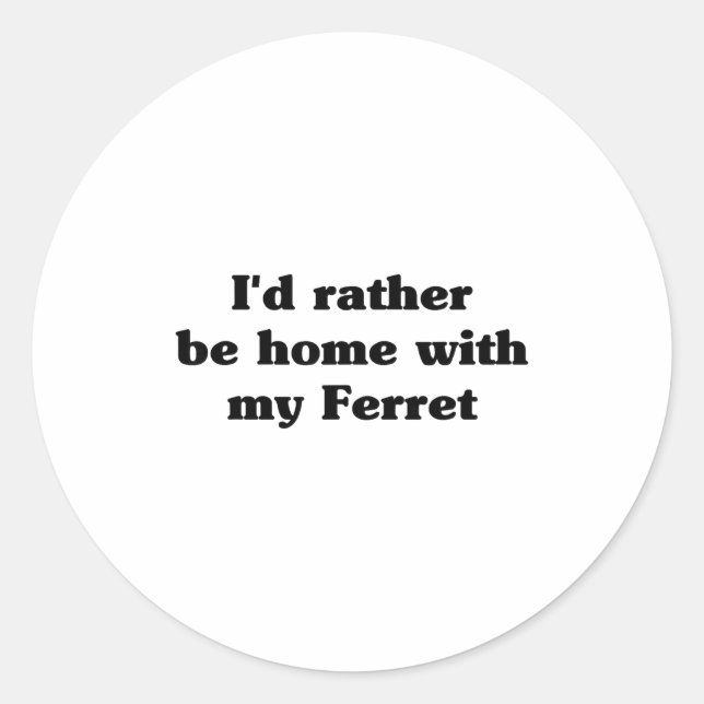Sticker Rond I'd Rather Be Home With My Ferret_ Funny  (Devant)
