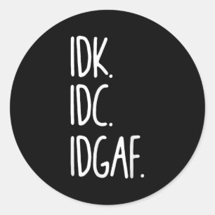 Sticker Rond Idk Idc Idgaf - Drôle Sarcastique Je Ne Sais Pas J
