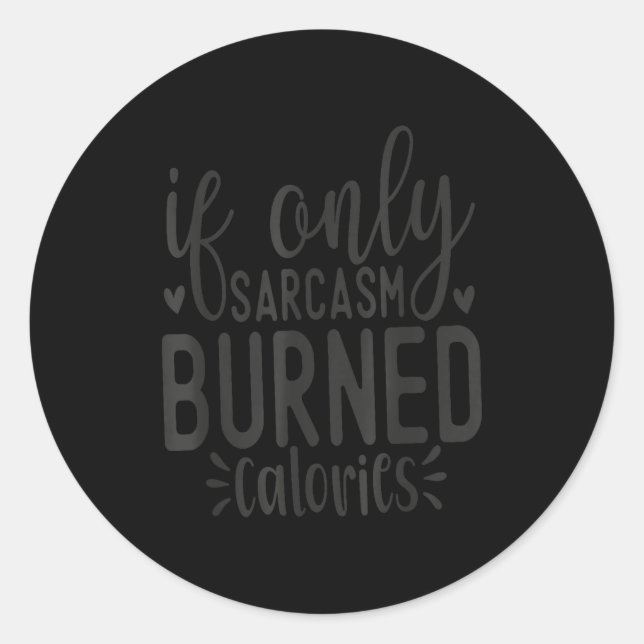 Sticker Rond If Only Sarcasm Burned Calories Funny Sarcastic Qu (Devant)