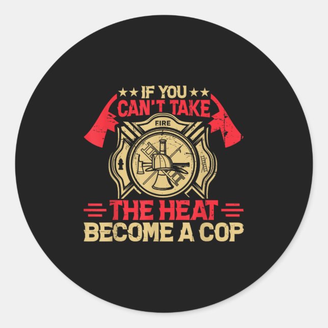 Sticker Rond If You Can't Take The Heat Become A Cop Firefighti (Devant)