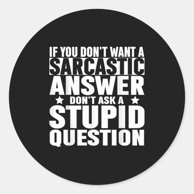 Sticker Rond If You Dont Want A Sarcastic Answer Dont Ask Me Sa (Devant)