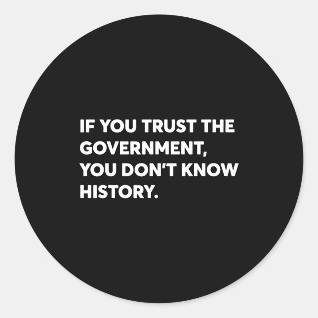 Sticker Rond If You Trust The Government You Don't Know History (Devant)