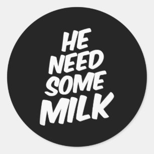 Sticker Rond Il a besoin de lait _ Citations drôles