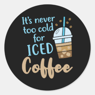 Sticker Rond Il Ne Fait Jamais Trop Froid Pour Le Café Glacé