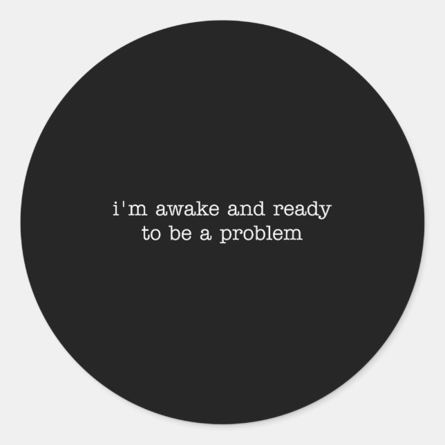 Sticker Rond I'm Awake And Ready To Be A Problem  (Devant)