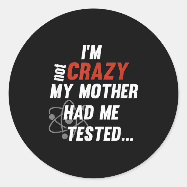 Sticker Rond Im Not Crazy My Mother Had Me Tested - Funny Quote (Devant)