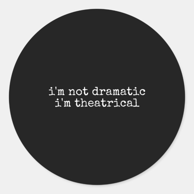 Sticker Rond I'm Not Dramatic Im Theatrical Funny Drama Theater (Devant)