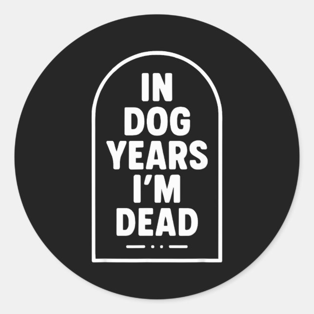 Sticker Rond In Dog Years I’m Dead Funny Aging Graphic  (Devant)