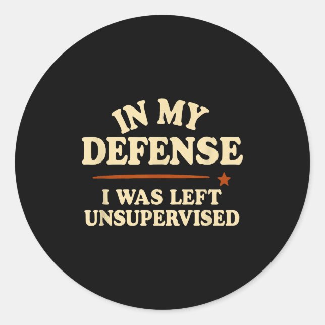 Sticker Rond In My Defense I Was Left Unsupervised Funny  (Devant)