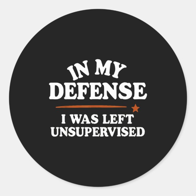 Sticker Rond In My Defense I Was Left Unsupervised Humor Saying (Devant)