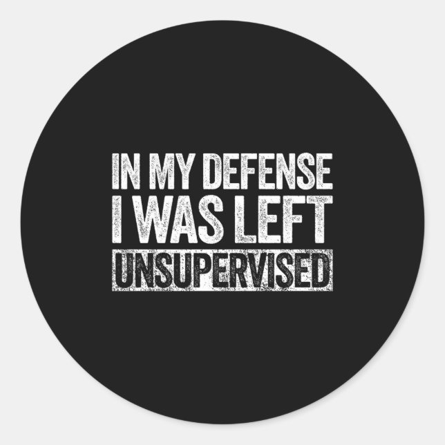 Sticker Rond In My Defense I Was Left Unsupervised Shirt Funny  (Devant)
