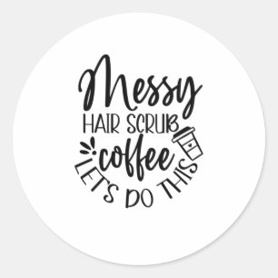 Sticker Rond Infirmière Cadeau Messy Hair Scrub Café Faisons ça