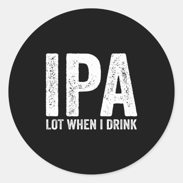 Sticker Rond Ipa Lot When I Drink Funny Beer Pun Drinker Drinki (Devant)