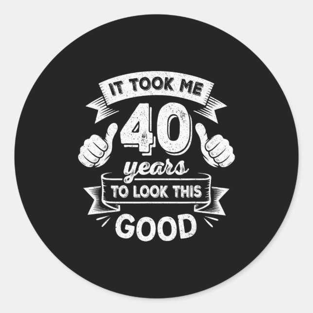 Sticker Rond It Took Me 40 Years To Look This Good 40th Birthda (Devant)