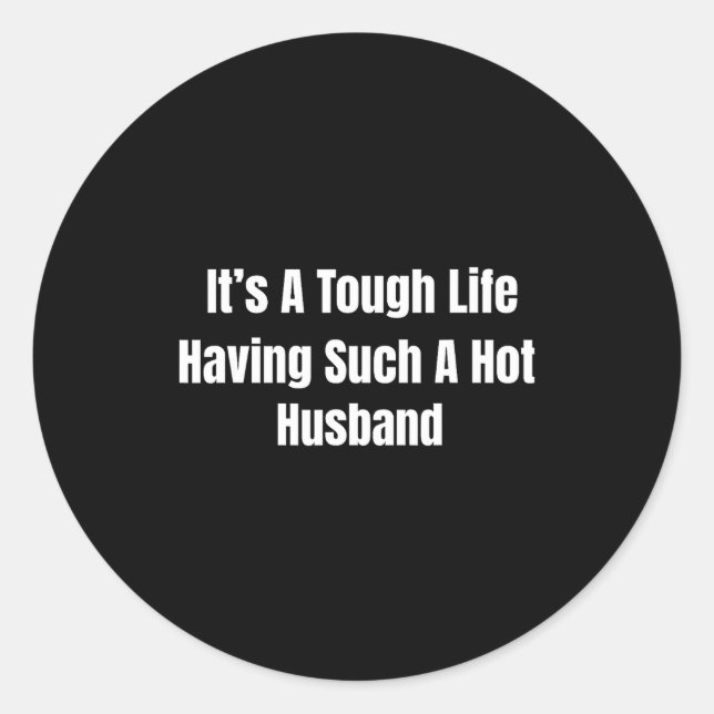 Sticker Rond It's A Tough Life Having Such A Hot Husband Funny  (Devant)