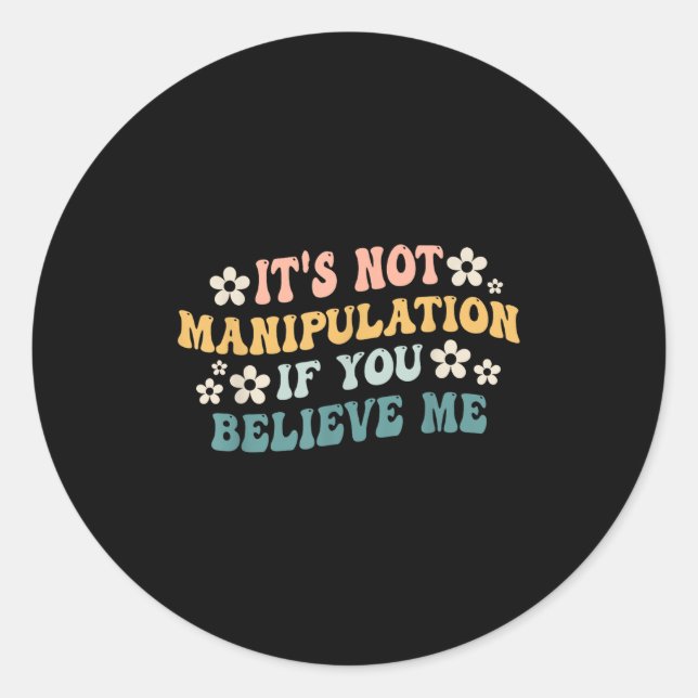 Sticker Rond It's Not Manipulation If You Believe Me Funny Iron (Devant)