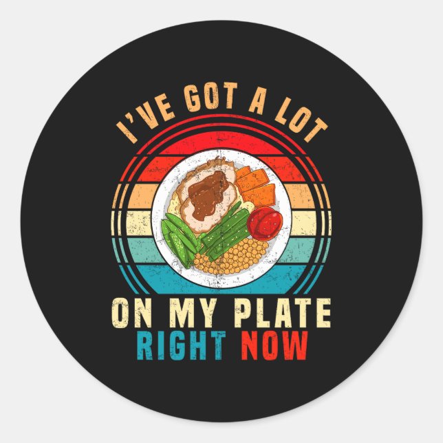 Sticker Rond I've Got A Lot On My Plate Right Now Funny Thanksg (Devant)