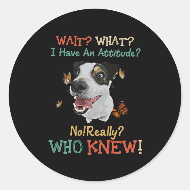 Sticker Rond Jack Russel Attends Ce Que J'Ai Une Attitude Pas V (Devant)