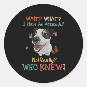 Sticker Rond Jack Russel Attends Ce Que J'Ai Une Attitude Pas V