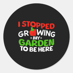 Sticker Rond J'ai Arrêté De Faire Pousser Mon Jardin Pour Être