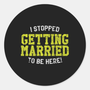 Sticker Rond J'Ai Arrêté De Me Marier, D'Être Ici, Mariée Et Ép