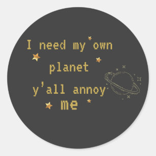Sticker Rond J'ai besoin de ma propre planète Citation drôle d'