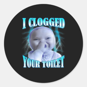 Sticker Rond J'ai bouché vos toilettes mème bébé ai drôle brain