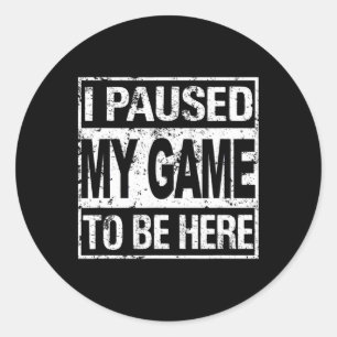 Sticker Rond J'Ai Interrompu Mon Jeu Pour Être Ici Pour Shirt G