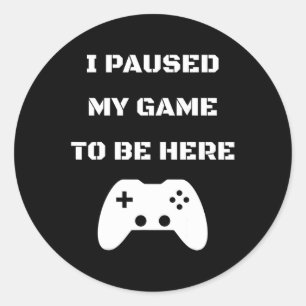 Sticker Rond J'Ai Interrompu Mon Jeu Pour Être Ici Video Gamer