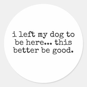 Sticker Rond J'Ai Laissé Mon Chien Pour Être Ici, Il Vaut Mieux