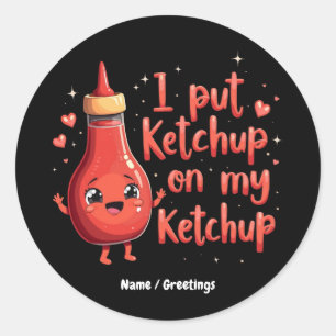Sticker Rond J'ai mis Ketchup sur mon amoureux Ketchup drôle