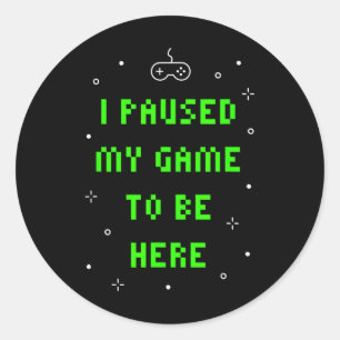 Sticker Rond J'ai mis mon jeu en pause pour être ici Drôle de j