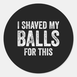 Sticker Rond J'Ai Rasé Mes Couilles Pour Ça