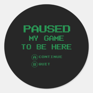 Sticker Rond J'Ai Suspendu Mon Jeu Pour Être Ici Continue Quit