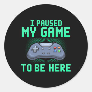 Sticker Rond J'Ai Suspendu Mon Jeu Pour Être Ici Drôle Vidéo Ga