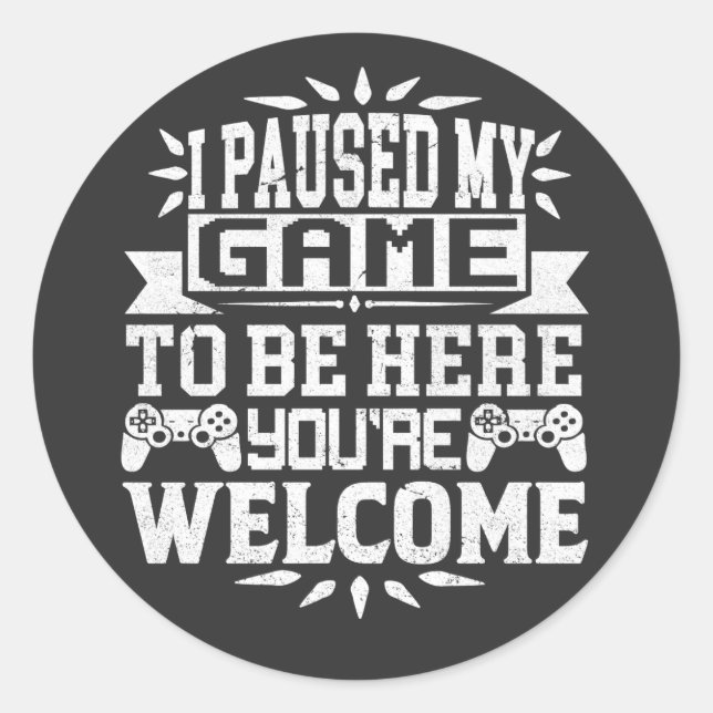 Sticker Rond J'ai suspendu mon jeu pour être ici Vous êtes le b (Devant)