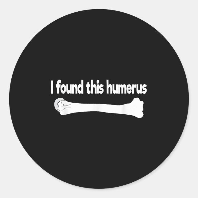 Sticker Rond J'Ai Trouvé Ce Humerus Drôle Science Anatomie Pun (Devant)